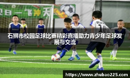 石狮市校园足球比赛精彩直播助力青少年足球发展与交流